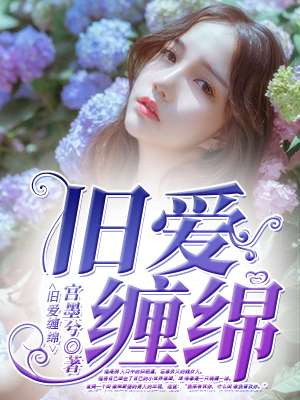 舊愛纏綿txt完結(jié)版下載  舊愛纏綿全文免費(fèi)閱讀